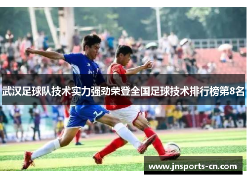 武汉足球队技术实力强劲荣登全国足球技术排行榜第8名