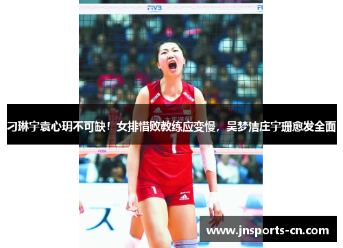 刁琳宇袁心玥不可缺！女排惜败教练应变慢，吴梦洁庄宇珊愈发全面